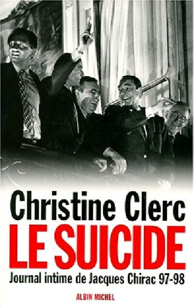 Le suicide. Journal intime de Jacques Chirac 97-98 - Christine Clerc -  Albin Michel GF - Livre