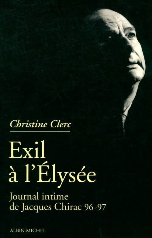 Journal intime de Jacques Chirac Tome III : Exil à l'Elysée - Christine Clerc -  Albin Michel GF - Livre