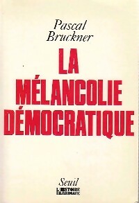 La mélancolie démocratique - Pascal Bruckner -  L'histoire immédiate - Livre