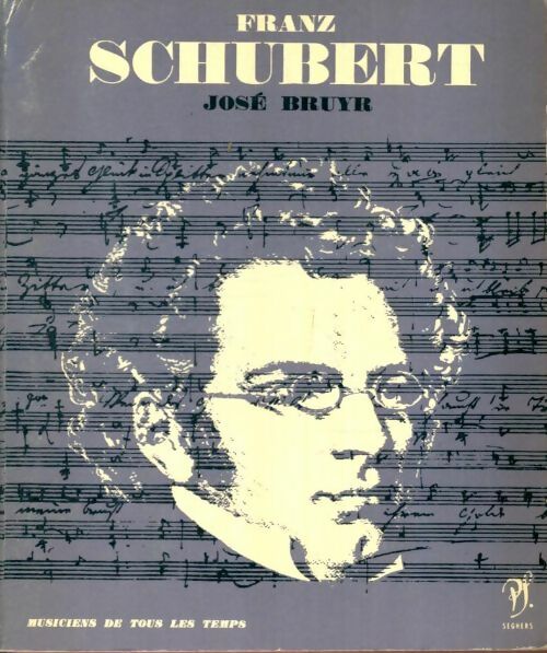 Schubert - José Bruyr -  Musiciens de tous les temps - Livre