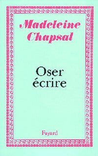 Oser écrire - Madeleine Chapsal -  Fayard GF - Livre