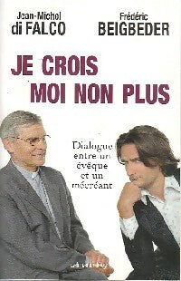 Livrenpoche : Je crois... Moi non plus - Frédéric Beigbeder, Mgr Jean Michel Di Falco - Livre