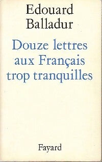 Douze lettres aux français trop tranquilles - Edouard Balladur -  Fayard GF - Livre