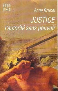 Justice. L'autorité sans pouvoir - Anne Brunel -  Le Félin GF - Livre
