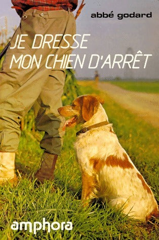 Livrenpoche : Je dresse mon chien d'arrêt - Abbé Godard - Livre