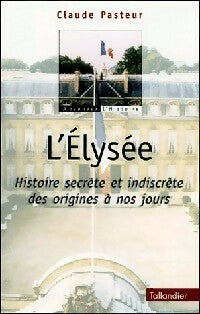 Livrenpoche : L'elysée. Histoire secrète et indiscrète des origines à nos jours - Claude Pasteur - Livre