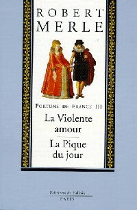 Livrenpoche : Fortune de France Tome III : La violente amour / La pique du jour - Robert Merle - Livre