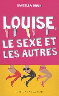 Louise, le sexe et les autres - Isabella Bruni -  Blanche GF - Livre