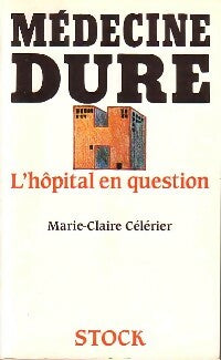 Médecine dure. L'hôpital en question - Marie-Claire Célérier -  Stock GF - Livre