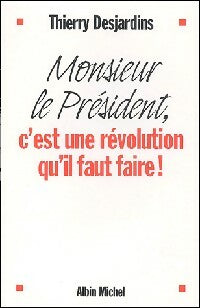 Monsieur le président, c'est une révolution qu'il faut faire ! - Thierry Desjardins -  Albin Michel GF - Livre