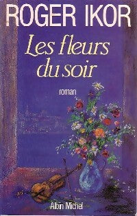 Les fleurs du soir - Roger Ikor -  Albin Michel GF - Livre