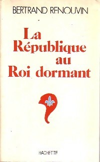 La République au Roi dormant - Bertrand Renouvin -  Hachette GF - Livre