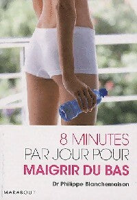 Livrenpoche : 8 Minutes par jour pour maigrir du bas - Philippe Blanchemaison - Livre