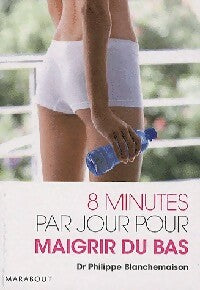 8 Minutes par jour pour maigrir du bas - Philippe Blanchemaison -  Bibliothèque Marabout - Livre
