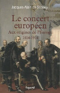 Livrenpoche : Le concert européen. Aux origines de l'Europe (1814-1914) - Alain De Sédouy - Livre