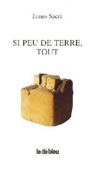 Livrenpoche : Si peu de terre, tout - James Sacré - Livre