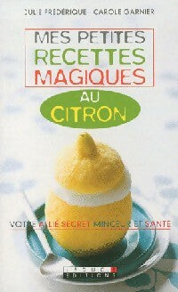Livrenpoche : Mes petites recettes magiques au citron - Carole Garnier, Julie Frédérique - Livre