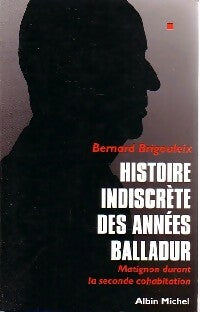 Histoire indiscrète des années Balladur - Bernard Brigouleix -  Albin Michel GF - Livre