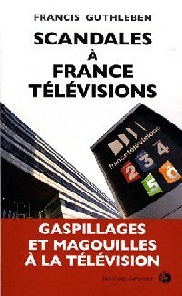 Livrenpoche : Scandales à France Télévisions - Francis Guthleben - Livre