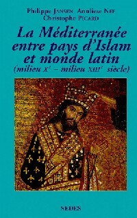 La Méditerranée entre pays d'Islam et mon latin (milieu Xe-milieu XIIIe siècle) - Philippe Jansen, Annelise Nef, Christophe Picard - Livre