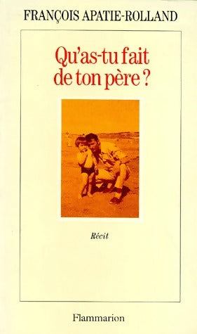 Qu'as-tu fait de ton père ? - François Apatie-Rolland -  Flammarion GF - Livre