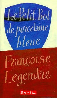 Le petit bol de porcelaine bleue - Françoise Legendre -  Seuil GF - Livre
