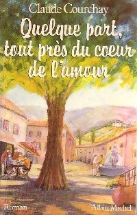 Livrenpoche : Quelque part, tout près du coeur de l'amour - Claude Courchay - Livre