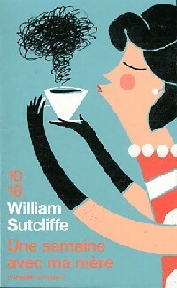 Une semaine avec ma mère - William Sutcliffe -  10-18 - Livre