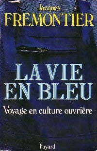 La vie en bleu. Voyage en culture ouvrière - Jacques Frémontier -  Fayard GF - Livre