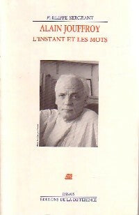 Livrenpoche : Alain Jouffroy. L'instant et les mots - Philippe Sergeant - Livre
