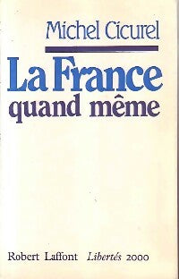 La France quand même - Michel Cicurel -  Libertés 2000 - Livre