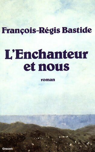 L'enchanteur et nous - François-Régis Bastide -  Grasset GF - Livre