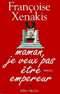 Maman, je ne veux pas être empereur - Françoise Xenakis -  Albin Michel GF - Livre