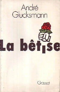 La bêtise - André Glucksmann -  Grasset GF - Livre