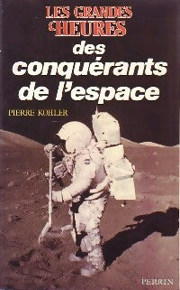 Livrenpoche : Les grandes heures des conquérants de l'espace - Pierre Kohler - Livre