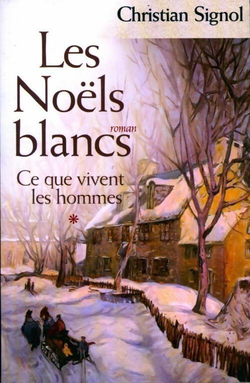 Livrenpoche : Ce que vivent les hommes Tome I Les Noëls blancs - Christian Signol - Livre