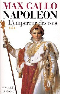 Livrenpoche : Napoléon Tome III : L'empereur des rois - Max Gallo - Livre