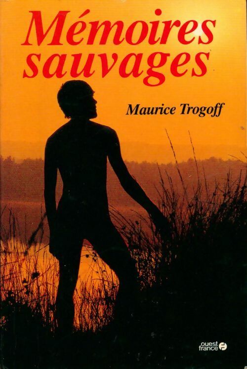 Mémoires sauvages - Maurice Trogoff -  Ouest France GF - Livre