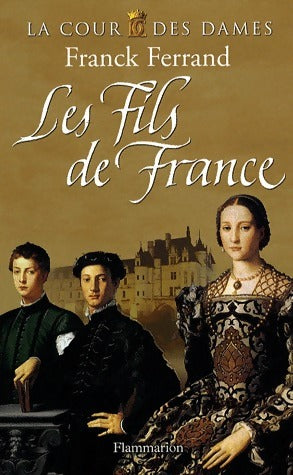 Livrenpoche : La cour des dames Tome II : Les fils de France - Franck Ferrand - Livre
