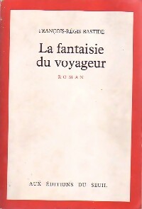 La fantaisie du voyageur - François-Régis Bastide -  Seuil GF - Livre
