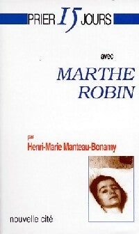 Marthe Robin - Henri-Marie Manteau-Bonamy -  Prier 15 jours avec - Livre
