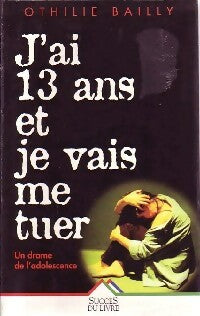 Livrenpoche : J'ai 13 ans et je vais me tuer - Othilie Bailly - Livre