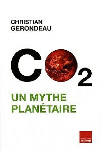 CO2. Un mythe planétaire - Christian Gérondeau - Livre