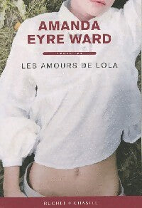 Les amours de Lola - Amanda Eyre Ward -  Buchet GF - Livre