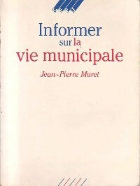 Informer sur la vie municipale - Jean-Pierre Muret -  CFPJ GF - Livre