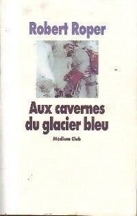 Aux cavernes du glacier bleu - Robert Roper -  Médium club - Livre