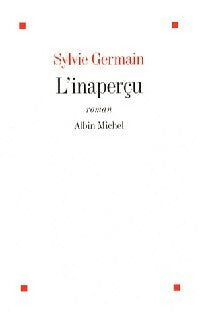 L'inaperçu - Sylvie Germain -  Albin Michel GF - Livre