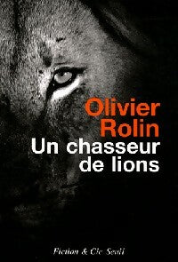 Un chasseur de lions - Olivier Rolin -  Fiction & Cie - Livre