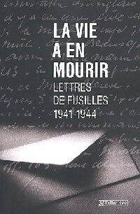 Livrenpoche : La vie à en mourir. Lettres de fusillés (1941-1944) - Collectif - Livre