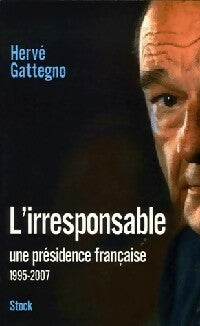 Livrenpoche : L'irresponsable. Une présidence française (1995-2007) - Hervé Gattegno - Livre